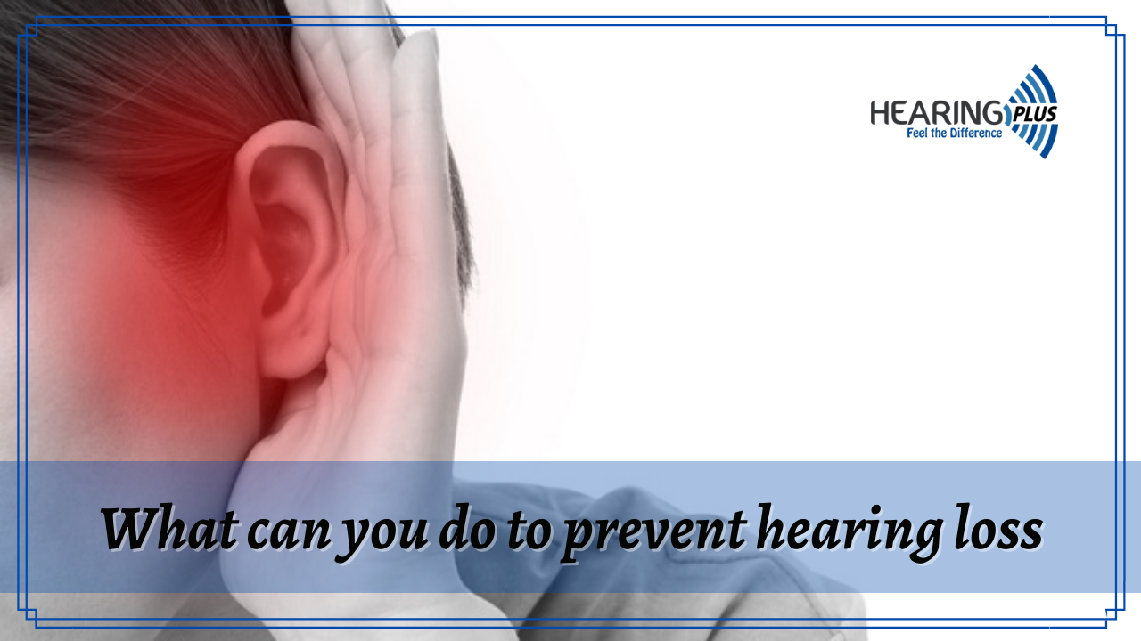 What can you do to prevent hearing loss?